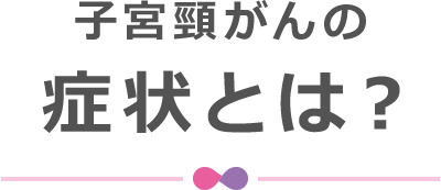 子宮頸がんの症状とは？