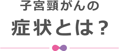 子宮頸がんの症状とは？
