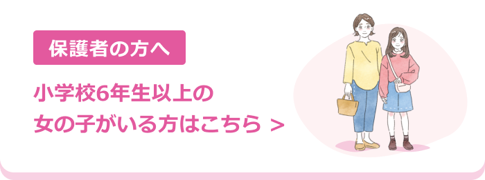 保護者の方へ | 小学校6年生以上の女の子がいる方はこちら