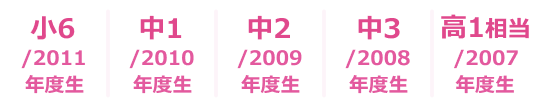 小6/2011年度生、中1/2010年度生、中2/2009年度生、中3/2008年度生、高1相当/2007年度生